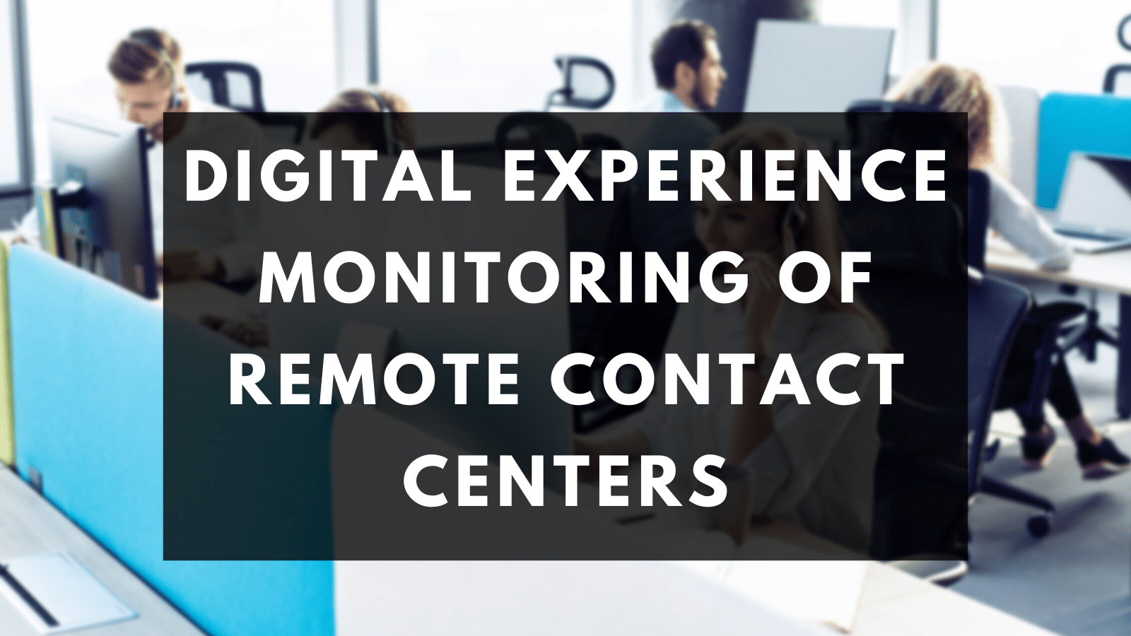 digital experience monitoring o remote contact centers